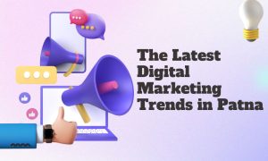 The Latest Digital Marketing Trends in Patna
