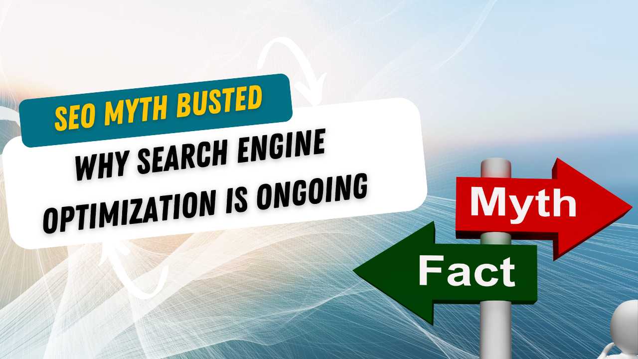 SEO Myth Busted: Why Search Engine Optimization is Ongoing