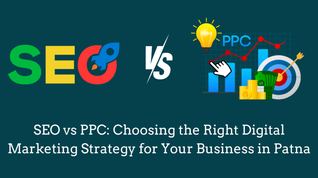 SEO vs PPC Choosing the Right Digital Marketing Strategy for Your Business in Patna